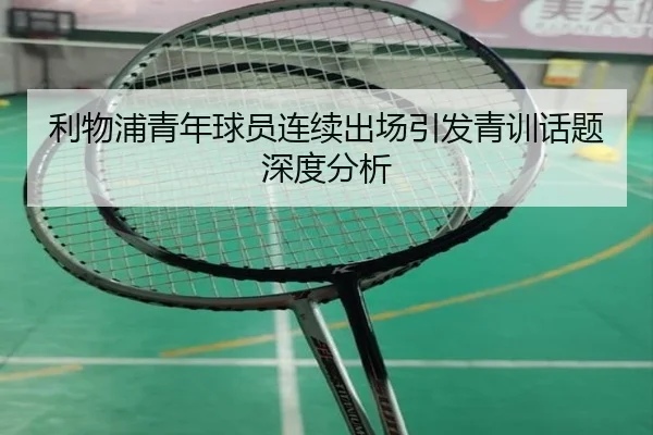 利物浦青年球员连续出场引发青训话题深度分析